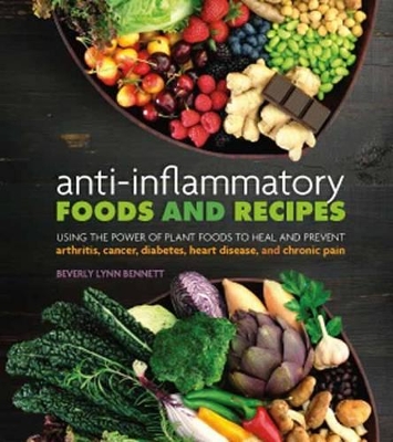 Anti-Inflammatory Foods and Recipes: Using the Power of Plant Foods to Heal and Prevent Arthritis, Cancer, Diabetes, Heart Disease, and Chronic Pain book