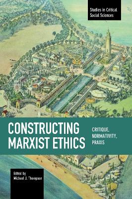 Constructing Marxist Ethics: Critique, Normativity, Praxis book