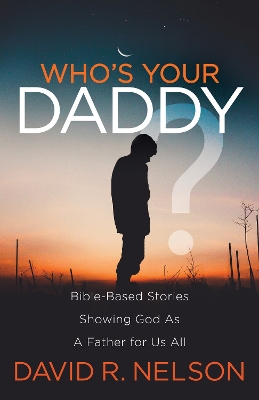 Who's Your Daddy?: Bible-Based Stories Showing God As A Father for Us All book