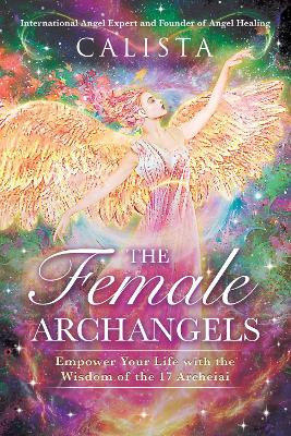 The Female Archangels: Empower Your Life with the Wisdom of the 17 Archeiai book