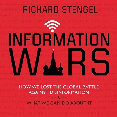 Information Wars: How We Lost the Global Battle Against Disinformation and What We Can Do about It by Richard Stengel