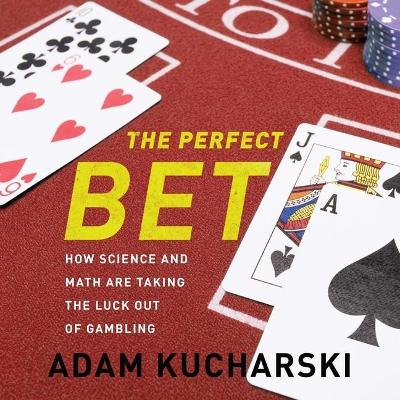 The The Perfect Bet: How Science and Math Are Taking the Luck Out of Gambling by Adam Kucharski