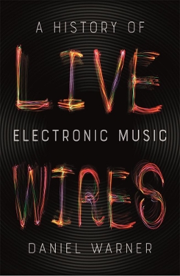 Live Wires: A History of Electronic Music book