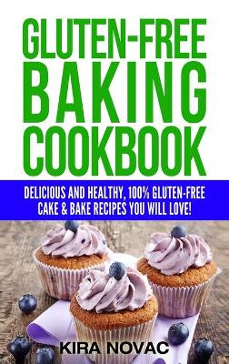 Gluten-Free Baking Cookbook: Delicious and Healthy, 100% Gluten-Free Cake & Bake Recipes You Will Love book