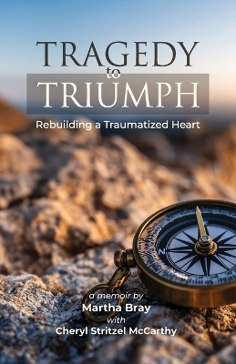 Tragedy to Triumph: Rebuilding a Traumatized Heart book