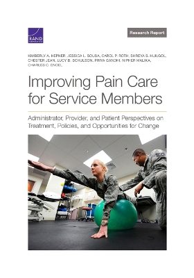 Improving Pain Care for Service Members: Administrator, Provider, and Patient Perspectives on Treatment, Policies, and Opportunities for Change book
