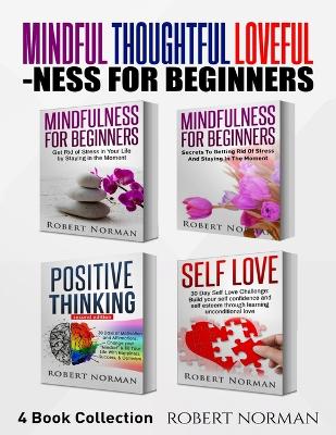 Mindfulness for Beginners, Positive Thinking, Self Love: 4 Books in 1! Your Mindset Super Combo! Learn to Stay in the Moment, 30 Days of Positive Thoughts, 30 Days of Self Love book