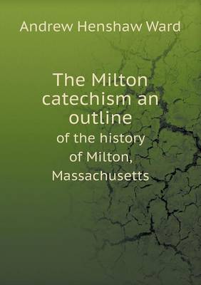 The Milton catechism an outline of the history of Milton, Massachusetts book