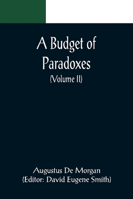 A Budget of Paradoxes (Volume II) by Augustus de Morgan