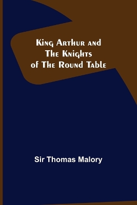 King Arthur and the Knights of the Round Table by Sir Thomas Malory