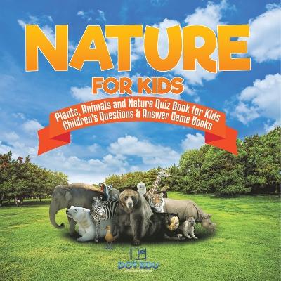 Nature for Kids Plants, Animals and Nature Quiz Book for Kids Children's Questions & Answer Game Books by Dot Edu