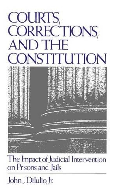 Courts, Corrections, and the Constitution by John J. DiIulio