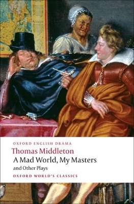 A Mad World, My Masters and Other Plays by Thomas Middleton