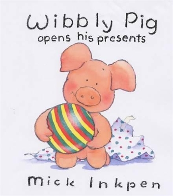 Wibbly Pig Opens His Presents by Mick Inkpen