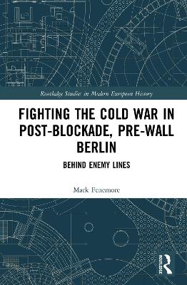 Fighting the Cold War in Post-Blockade, Pre-Wall Berlin: Behind Enemy Lines book