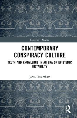 Contemporary Conspiracy Culture: Truth and Knowledge in an Era of Epistemic Instability by Jaron Harambam