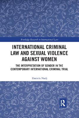 International Criminal Law and Sexual Violence against Women: The Interpretation of Gender in the Contemporary International Criminal Trial book