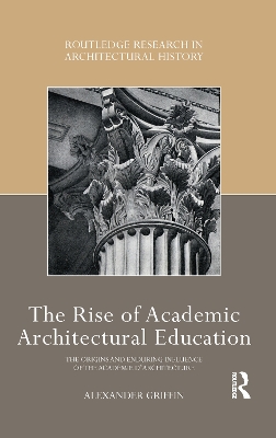 The Rise of Academic Architectural Education: The origins and enduring influence of the Académie d’Architecture by Alexander Griffin