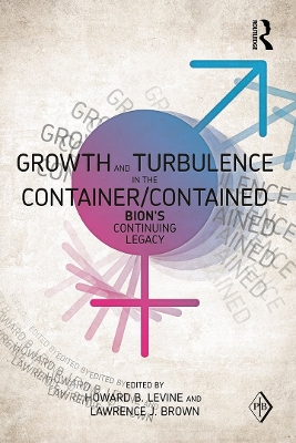 Growth and Turbulence in the Container/Contained: Bion's Continuing Legacy by Howard B. Levine
