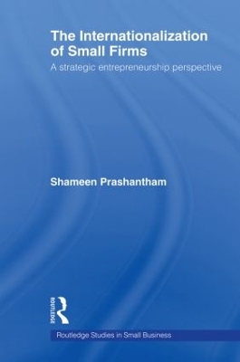The Internationalization of Small Firms: A Strategic Entrepreneurship Perspective by Shameen Prashantham