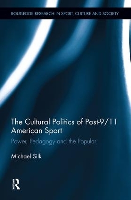 Cultural Politics of Post 9/11 American Sport by Michael Silk