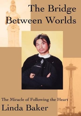 The Bridge Between Worlds: The Miracle of Following the Heart book