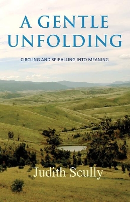 A Gentle Unfolding: Circling and Spiralling into Meaning by Judith Scully