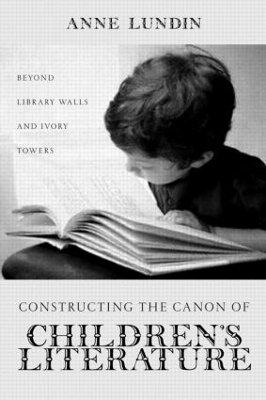 Constructing the Canon of Children's Literature by Anne Lundin