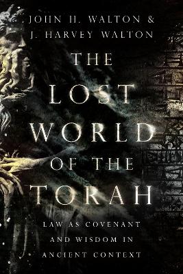 The Lost World of the Torah – Law as Covenant and Wisdom in Ancient Context by John H. Walton