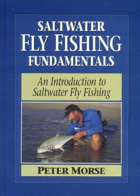 Saltwater Fly Fishing Fundamentals: An Introduction to Saltwater Fly Fishing by Peter Morse