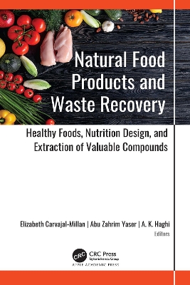 Natural Food Products and Waste Recovery: Healthy Foods, Nutrition Design, and Extraction of Valuable Compounds by Elizabeth Carvajal-Millan