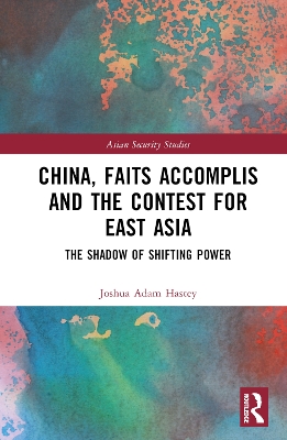 China, Faits Accomplis and the Contest for East Asia: The Shadow of Shifting Power book