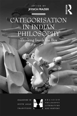 Categorisation in Indian Philosophy: Thinking Inside the Box by Jessica Frazier