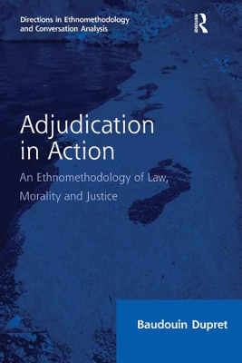 Adjudication in Action: An Ethnomethodology of Law, Morality and Justice by Baudouin Dupret