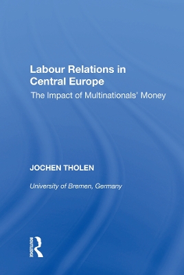 Labour Relations in Central Europe: The Impact of Multinationals' Money by Jochen Tholen