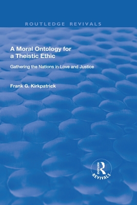 A Moral Ontology for a Theistic Ethic: Gathering the Nations in Love and Justice by Frank G. Kirkpatrick