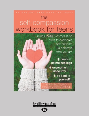 The Self-Compassion Workbook for Teens: Mindfulness and Compassion Skills to Overcome Self-Criticism and Embrace Who You Are by Karen Bluth