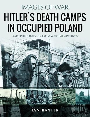 Hitler's Death Camps in Poland: Rare Photograhs from Wartime Archives book