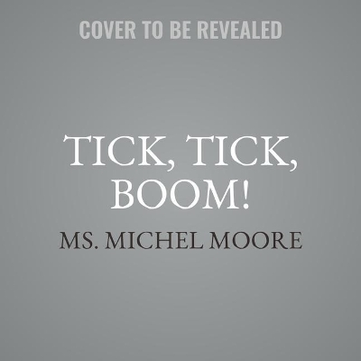 Tick, Tick, Boom! by Michel Moore