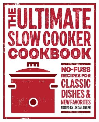 The Ultimate Slow Cooker Cookbook: No-Fuss Recipes for Classic Dishes and New Favorites book