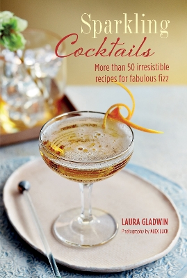 Sparkling Cocktails: More Than 50 Irresistible Recipes for Fabulous Fizz book