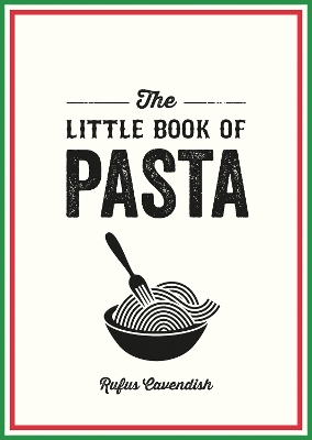The Little Book of Pasta: A Pocket Guide to Italy’s Favourite Food, Featuring History, Trivia, Recipes and More book