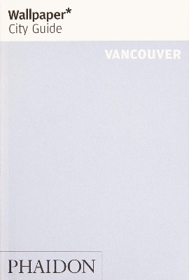 Wallpaper* City Guide Vancouver by Wallpaper*