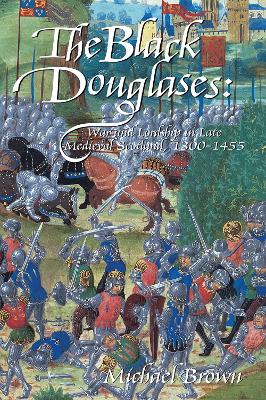 The Black Douglases: War and Lordship in Late Medieval Scotland, 1300-1455 book