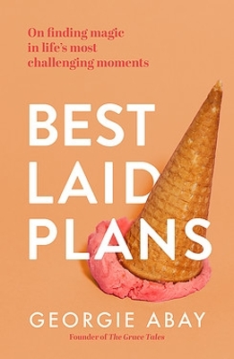 Best Laid Plans: On finding magic in life's most challenging moments by Georgie Abay