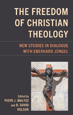 The Freedom of Christian Theology: New Studies in Dialogue with Eberhard Jüngel book