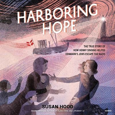 Harboring Hope: The True Story of How Henny Sinding Helped Denmark's Jews Escape the Nazis by Susan Hood