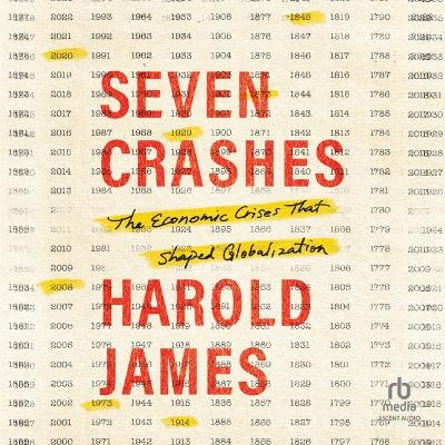 Seven Crashes: The Economic Crises That Shaped Globalization by Harold James
