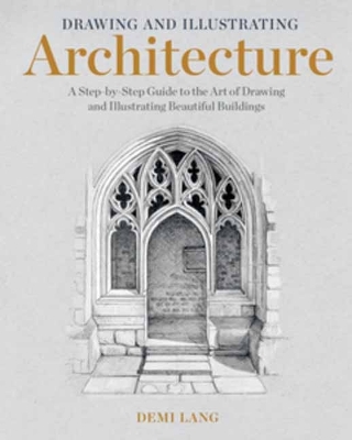 Drawing and Illustrating Architecture : A Step-by-Step Guide to the Art of Drawing and Illustrating Beautiful Buildings book