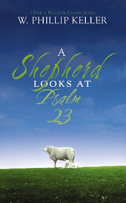 A Shepherd Looks at Psalm 23 by W. Phillip Keller